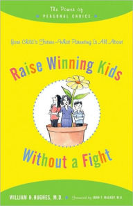 Title: Raise Winning Kids without a Fight: The Power of Personal Choice, Author: William H. Hughes MD