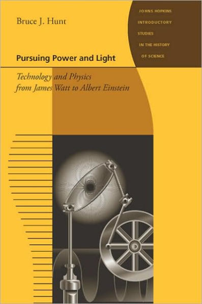 Pursuing Power and Light: Technology and Physics from James Watt to Albert Einstein