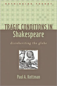 Title: Tragic Conditions in Shakespeare: Disinheriting the Globe, Author: Paul A. Kottman