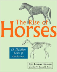 Title: The Rise of Horses: 55 Million Years of Evolution, Author: Jens Lorenz Franzen