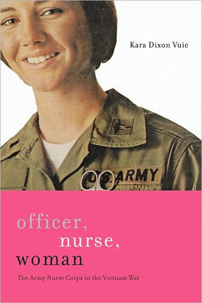 Officer, Nurse, Woman: The Army Nurse Corps In The Vietnam War By Kara 