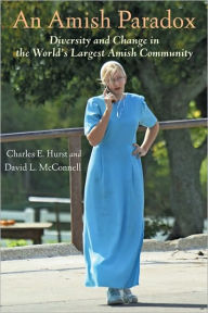 Title: An Amish Paradox: Diversity and Change in the World's Largest Amish Community, Author: Charles E. Hurst