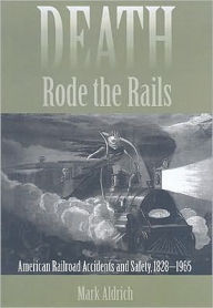 Death Rode the Rails: American Railroad Accidents and Safety, 1828-1965