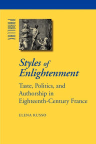 Title: Styles of Enlightenment: Taste, Politics, and Authorship in Eighteenth-Century France, Author: Elena Russo