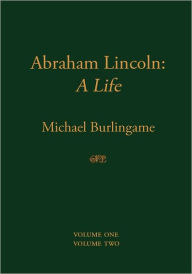 Title: Abraham Lincoln: A Life, Author: Michael Burlingame