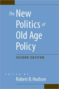 Title: The New Politics of Old Age Policy / Edition 2, Author: Robert B. Hudson