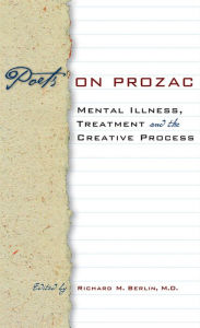Title: Poets on Prozac: Mental Illness, Treatment and the Creative Process, Author: Richard M. Berlin