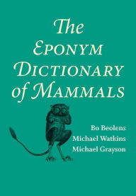 Title: The Eponym Dictionary of Mammals, Author: Bo Beolens