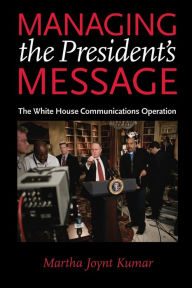 Managing the President's Message: The White House Communications Operation