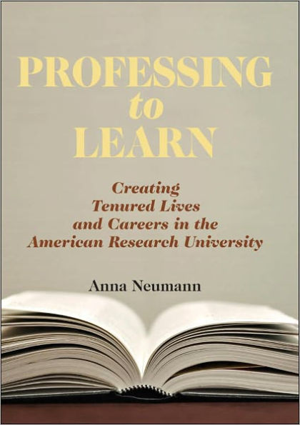 Professing to Learn: Creating Tenured Lives and Careers in the American Research University