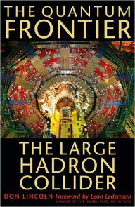 Title: The Quantum Frontier: The Large Hadron Collider, Author: Don Lincoln