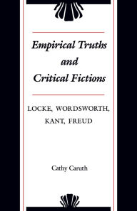 Title: Empirical Truths and Critical Fictions: Locke, Wordsworth, Kant, Freud, Author: Cathy Caruth