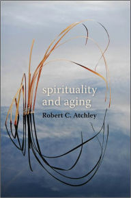 Title: Spirituality and Aging, Author: Robert C. Atchley