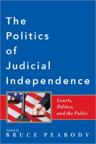 Title: The Politics of Judicial Independence: Courts, Politics, and the Public, Author: Bruce Peabody