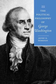 Title: The Political Philosophy of George Washington, Author: Jeffry H. Morrison