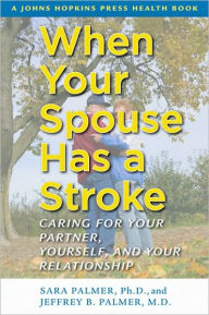 Title: When Your Spouse Has a Stroke: Caring for Your Partner, Yourself, and Your Relationship, Author: Sara Palmer PhD
