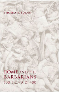 Title: Rome and the Barbarians, 100 B.C.-A.D. 400, Author: Thomas S. Burns