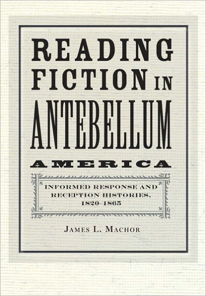Reading Fiction in Antebellum America: Informed Response and Reception Histories, 1820-1865