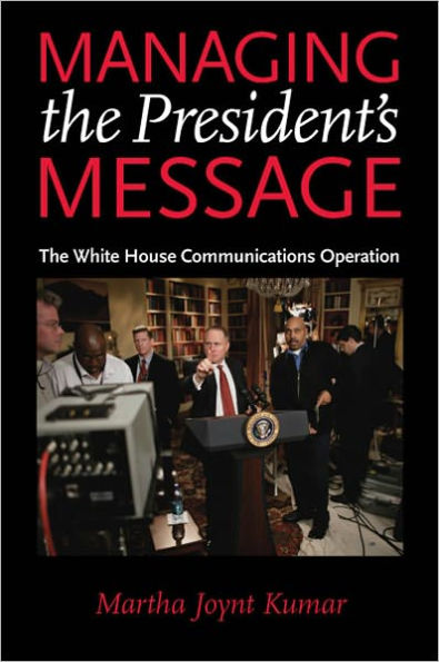 Managing the President's Message: The White House Communications Operation