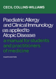 Title: Paediatric Allergy and Clinical Immunology (As Applied to Atopic Disease): A Manual for Students and Practitioners of Medicine (Fourth Edition), Author: Cecil Collins-Williams