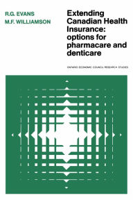 Title: Extending Canadian Health Insurance: Options for Pharmacare and Denticare, Author: R.G. Evans