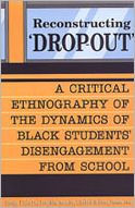 Reconstructing 'Dropout': A Critical Ethnography of the Dynamics of Black Students' Disengagement from School