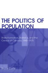 The Politics of Population: State Formation, Statistics, and the Census of Canada, 1840-1875 / Edition 1