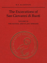 The Excavations of San Giovanni di Ruoti: Volume III: The Faunal and Plant Remains / Edition 1