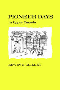Title: Pioneer Days in Upper Canada, Author: Edwin C. Guillet
