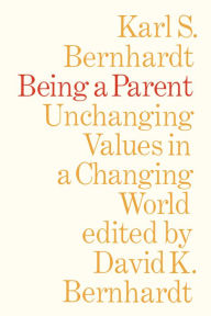 Title: Being a Parent: Unchanging Values in a Changing World, Author: Karl S. Bernhardt
