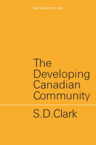Title: The Developing Canadian Community: Second Edition, Author: S.D. Clark