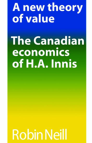 A new theory of value: The Canadian economics of H.A. Innis