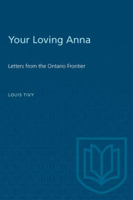 Title: Your Loving Anna: Letters from the Ontario Frontier, Author: Louis Tivy