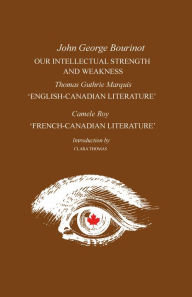 Title: Our Intellectual Strength and Weakness: 'English-Canadian Literature' and 'French-Canadian Literature', Author: John George Bourinot