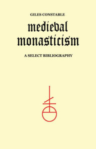 Title: Medieval Monasticism: A Select Bibliography, Author: Giles Constable