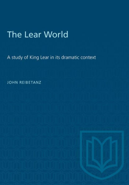 The Lear World: A study of King Lear in its dramatic context