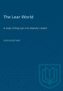 The Lear World: A study of King Lear in its dramatic context