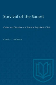 Title: Survival of the Sanest: Order and Disorder in a Pretrial Psychiatric Clinic, Author: Robert J. Menzies