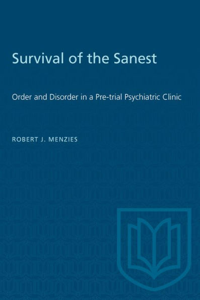 Survival of the Sanest: Order and Disorder in a Pretrial Psychiatric Clinic