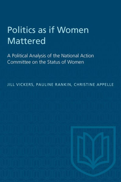 Politics as If Women Mattered: A Political Analysis of the National Action Committee on the Status of Women