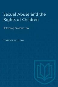 Title: Sexual Abuse and the Rights of Children: Reforming Canadian Law, Author: Terrence Sullivan