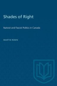 Title: Shades of Right: Nativist and Fascist Politics in Canada, 1920-1940, Author: Martin Robin