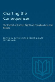 Title: Charting the Consequences: The Impact of Charter Rights on Canadian Law and Politics, Author: David Schneiderman