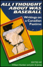 All I Thought about Was Baseball: Writings on a Canadian Pastime