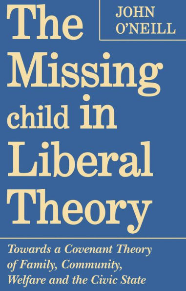 The Missing Child in Liberal Theory: Towards a Covenant Theory of Family,Community Welfare,and the Civic State / Edition 1