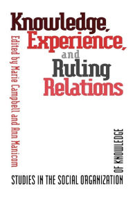 Title: Knowledge, Experience, and Ruling: Studies in the Social Organization of Knowledge, Author: Marie Campbell