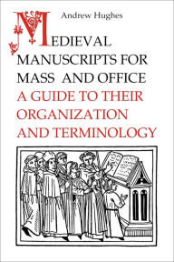 Title: Medieval Manuscripts for Mass and Office: A Guide to Their Organization and Terminology / Edition 2, Author: Andrew Hughes