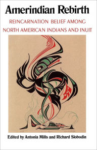 Title: Amerindian Rebirth: Reincarnation Belief Among North American Indians and Inuit / Edition 2, Author: Antonia Mills