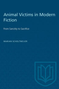 Title: Animal Victims in Modern Fiction: From Sanctity to Sacrifice, Author: Marian Louise Scholtmeijer