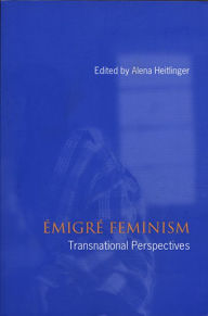 Title: Emigre Feminism: Transnational Perspectives, Author: Alena Heitlinger
